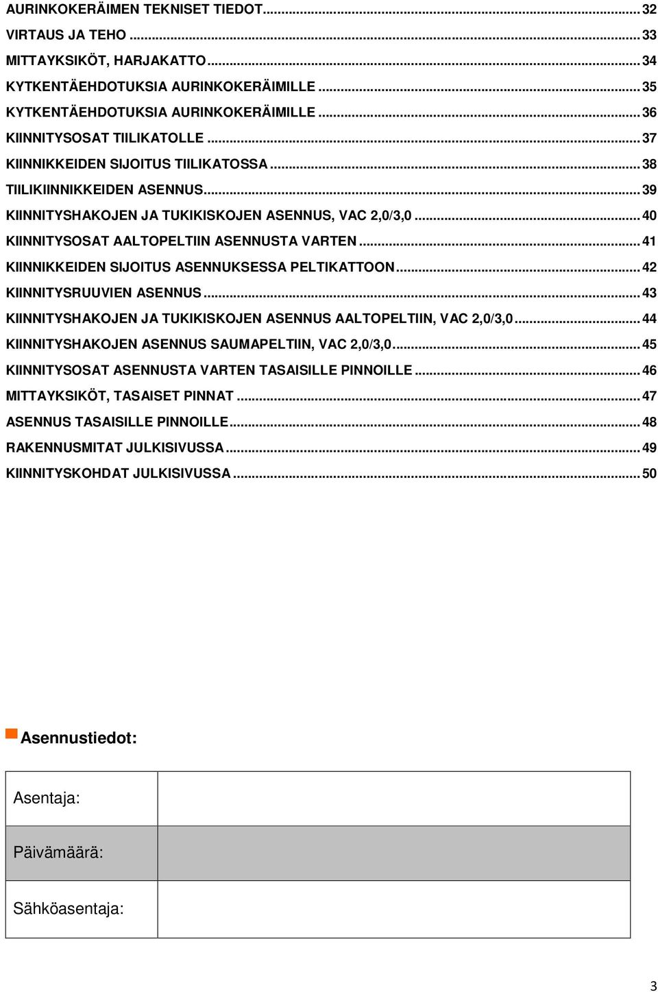 ..41 KIINNIKKEIDEN SIJOITUS ASENNUKSESSA PELTIKATTOON...42 KIINNITYSRUUVIEN ASENNUS...43 KIINNITYSHAKOJEN JA TUKIKISKOJEN ASENNUS AALTOPELTIIN, VAC 2,0/3,0.