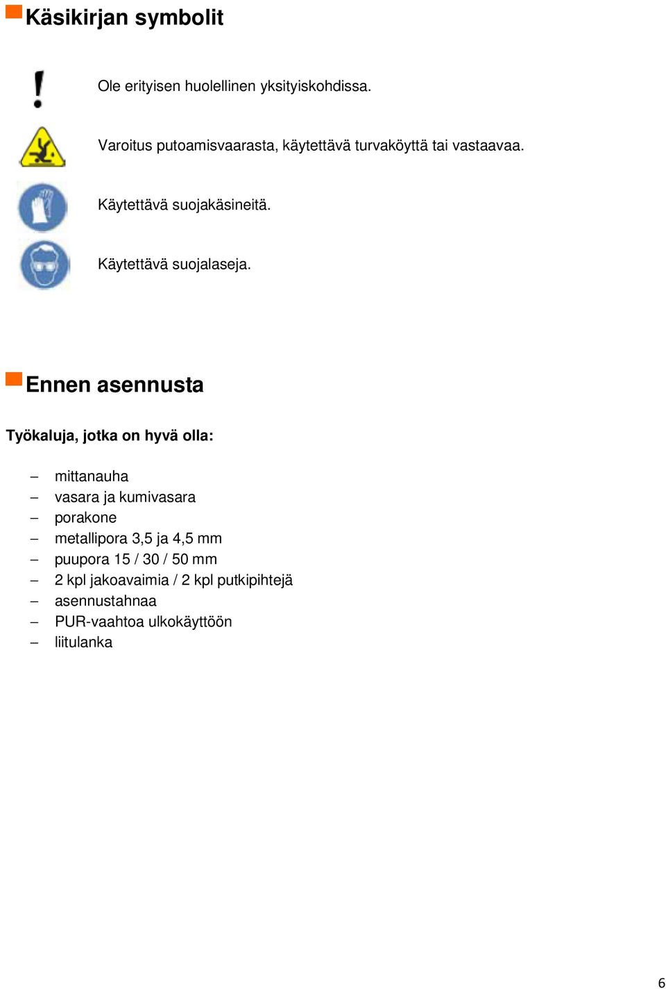 Käytettävä suojalaseja.