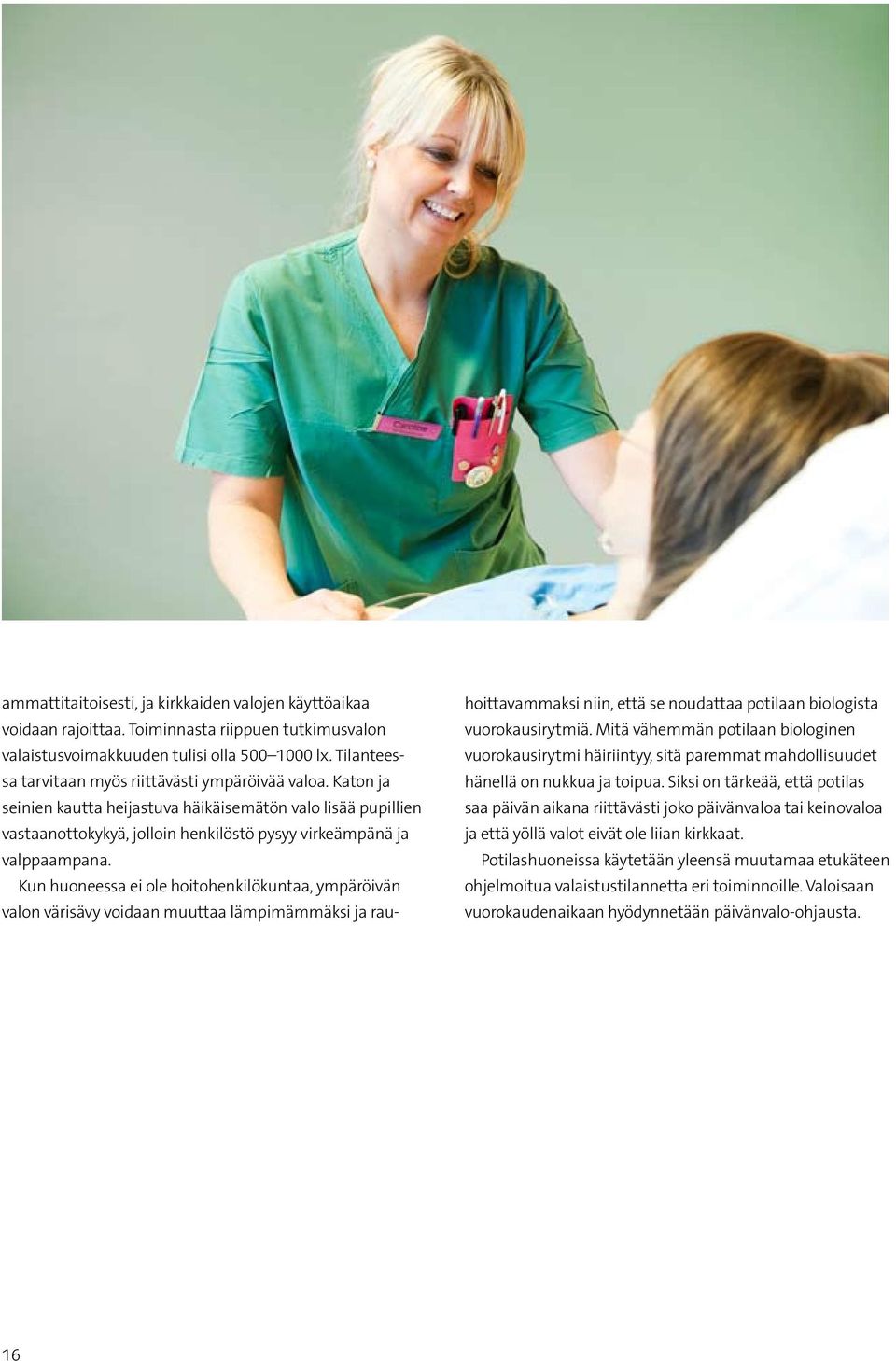 Kun huoneessa ei ole hoitohenkilökuntaa, ympäröivän valon värisävy voidaan muuttaa lämpimämmäksi ja rauhoittavammaksi niin, että se noudattaa potilaan biologista vuorokausirytmiä.