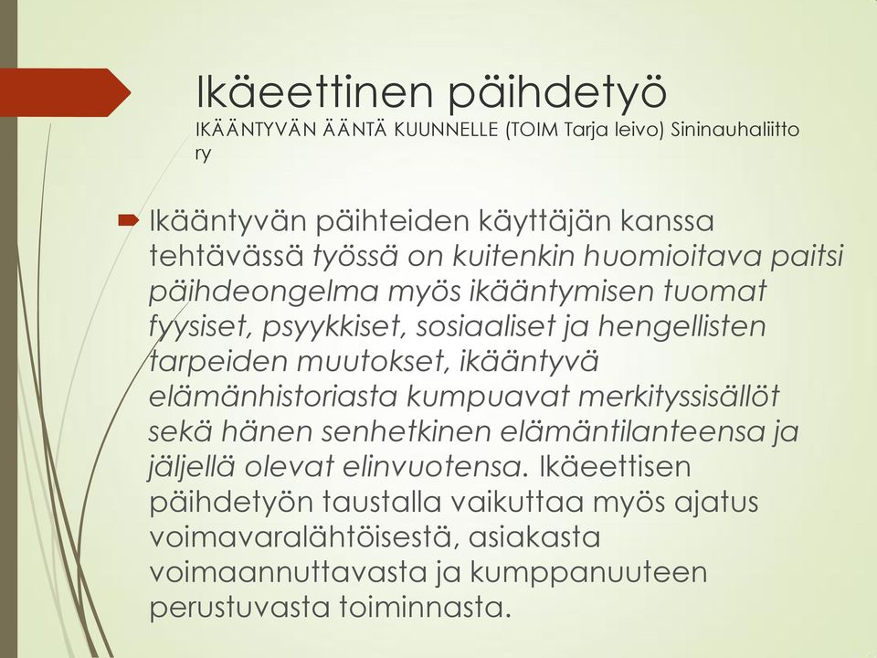 muutokset, ikääntyvä elämänhistoriasta kumpuavat merkityssisällöt sekä hänen senhetkinen elämäntilanteensa ja jäljellä olevat elinvuotensa.