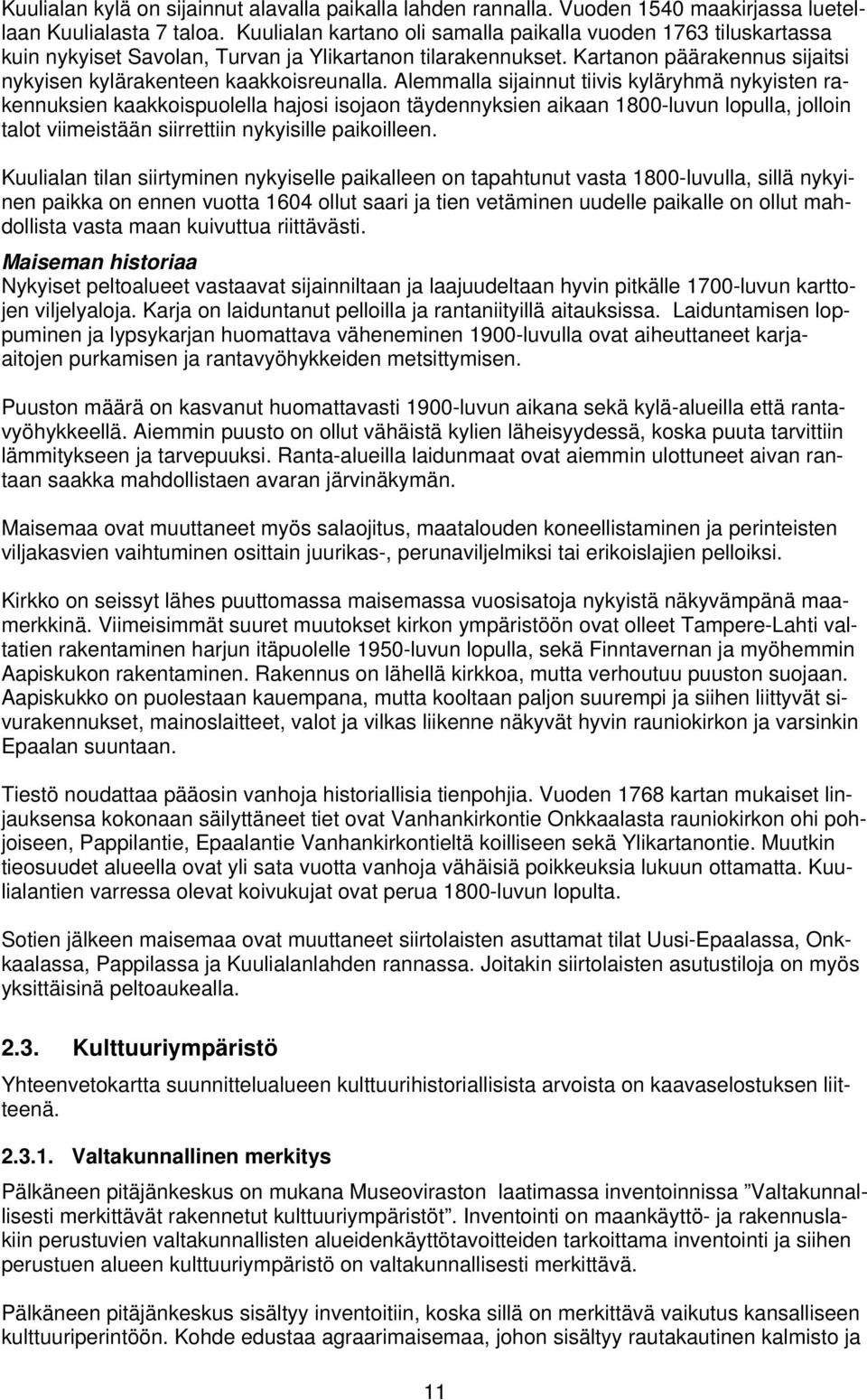 Alemmalla sijainnut tiivis kyläryhmä nykyisten rakennuksien kaakkoispuolella hajosi isojaon täydennyksien aikaan 1800-luvun lopulla, jolloin talot viimeistään siirrettiin nykyisille paikoilleen.