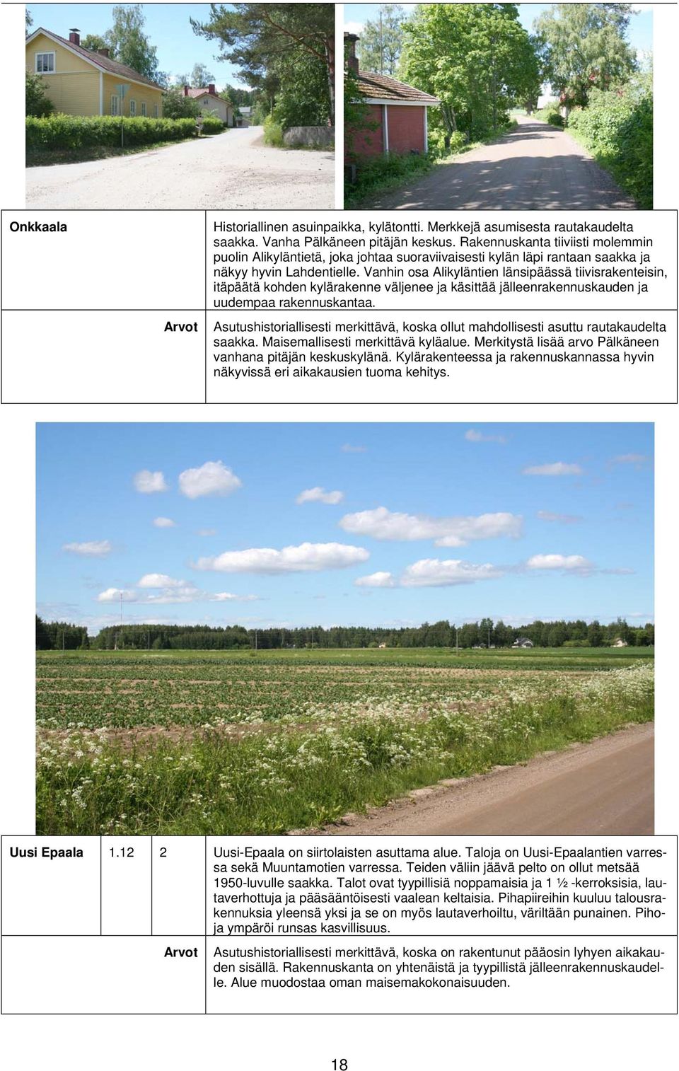 Vanhin osa Alikyläntien länsipäässä tiivisrakenteisin, itäpäätä kohden kylärakenne väljenee ja käsittää jälleenrakennuskauden ja uudempaa rakennuskantaa.