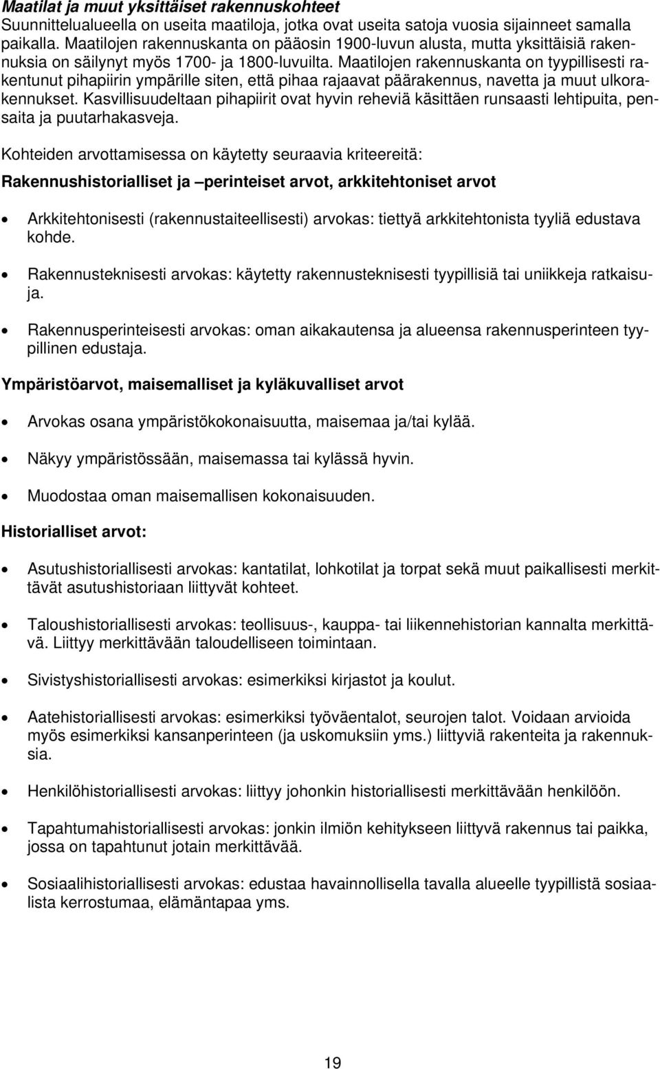 Maatilojen rakennuskanta on tyypillisesti rakentunut pihapiirin ympärille siten, että pihaa rajaavat päärakennus, navetta ja muut ulkorakennukset.