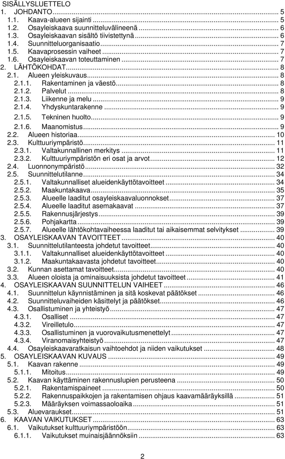 Yhdyskuntarakenne... 9 2.1.5. Tekninen huolto... 9 2.1.6. Maanomistus... 9 2.2. Alueen historiaa... 10 2.3. Kulttuuriympäristö... 11 2.3.1. Valtakunnallinen merkitys... 11 2.3.2. Kulttuuriympäristön eri osat ja arvot.