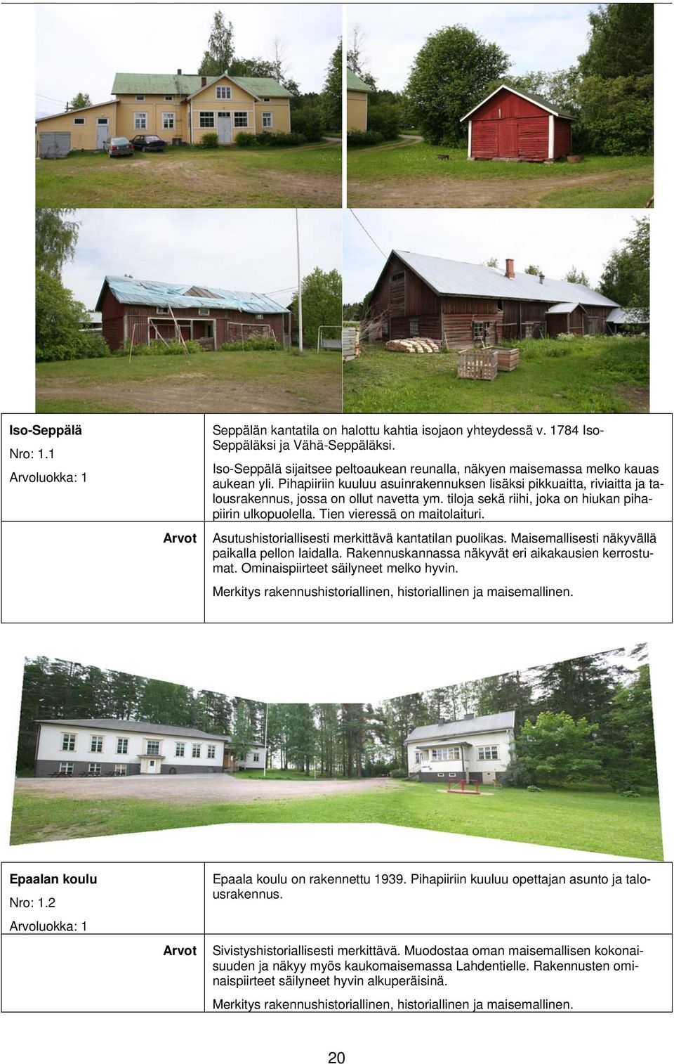 tiloja sekä riihi, joka on hiukan pihapiirin ulkopuolella. Tien vieressä on maitolaituri. Asutushistoriallisesti merkittävä kantatilan puolikas. Maisemallisesti näkyvällä paikalla pellon laidalla.