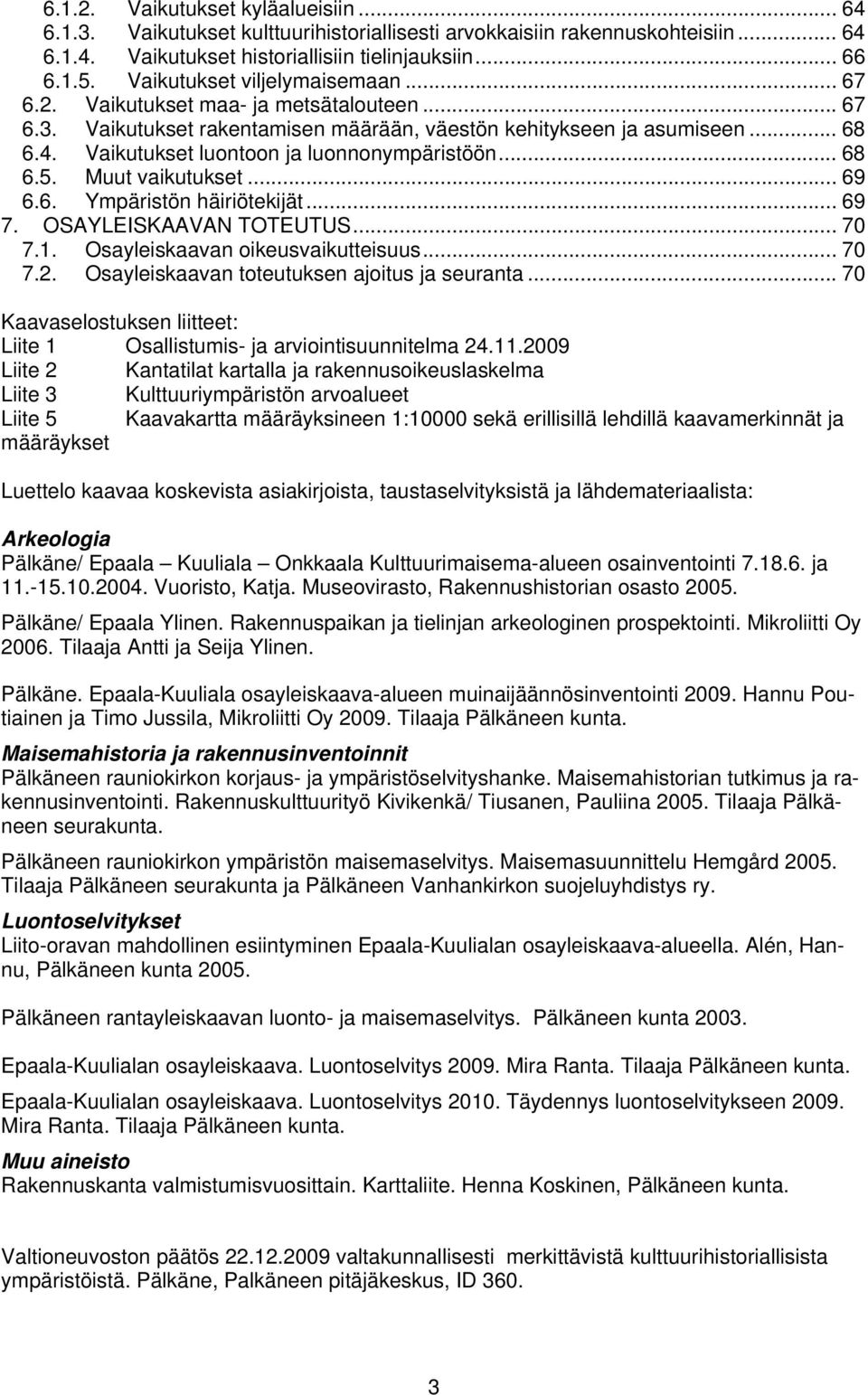 Vaikutukset luontoon ja luonnonympäristöön... 68 6.5. Muut vaikutukset... 69 6.6. Ympäristön häiriötekijät... 69 7. OSAYLEISKAAVAN TOTEUTUS... 70 7.1. Osayleiskaavan oikeusvaikutteisuus... 70 7.2.