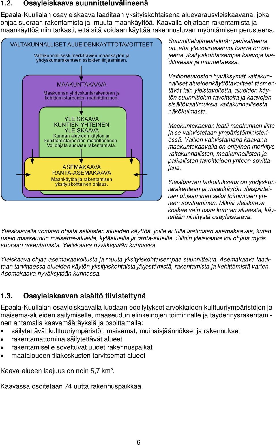 Suunnittelujärjestelmän periaatteena on, että yleispiirteisempi kaava on ohjeena yksityiskohtaisempia kaavoja laadittaessa ja muutettaessa.