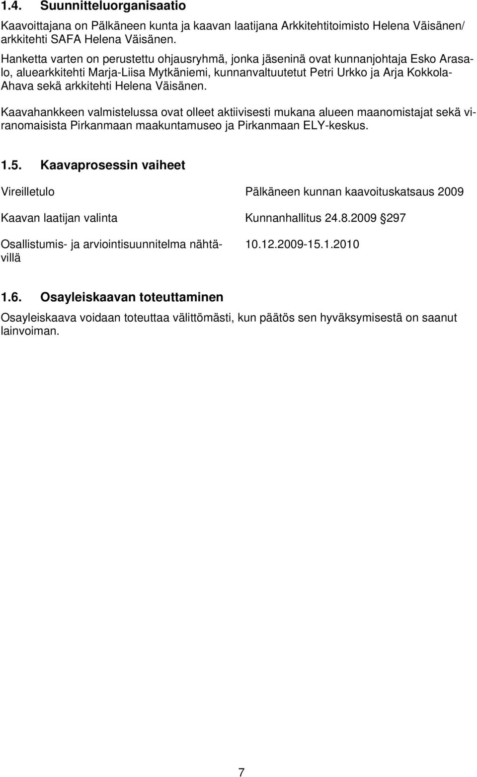 Helena Väisänen. Kaavahankkeen valmistelussa ovat olleet aktiivisesti mukana alueen maanomistajat sekä viranomaisista Pirkanmaan maakuntamuseo ja Pirkanmaan ELY-keskus. 1.5.
