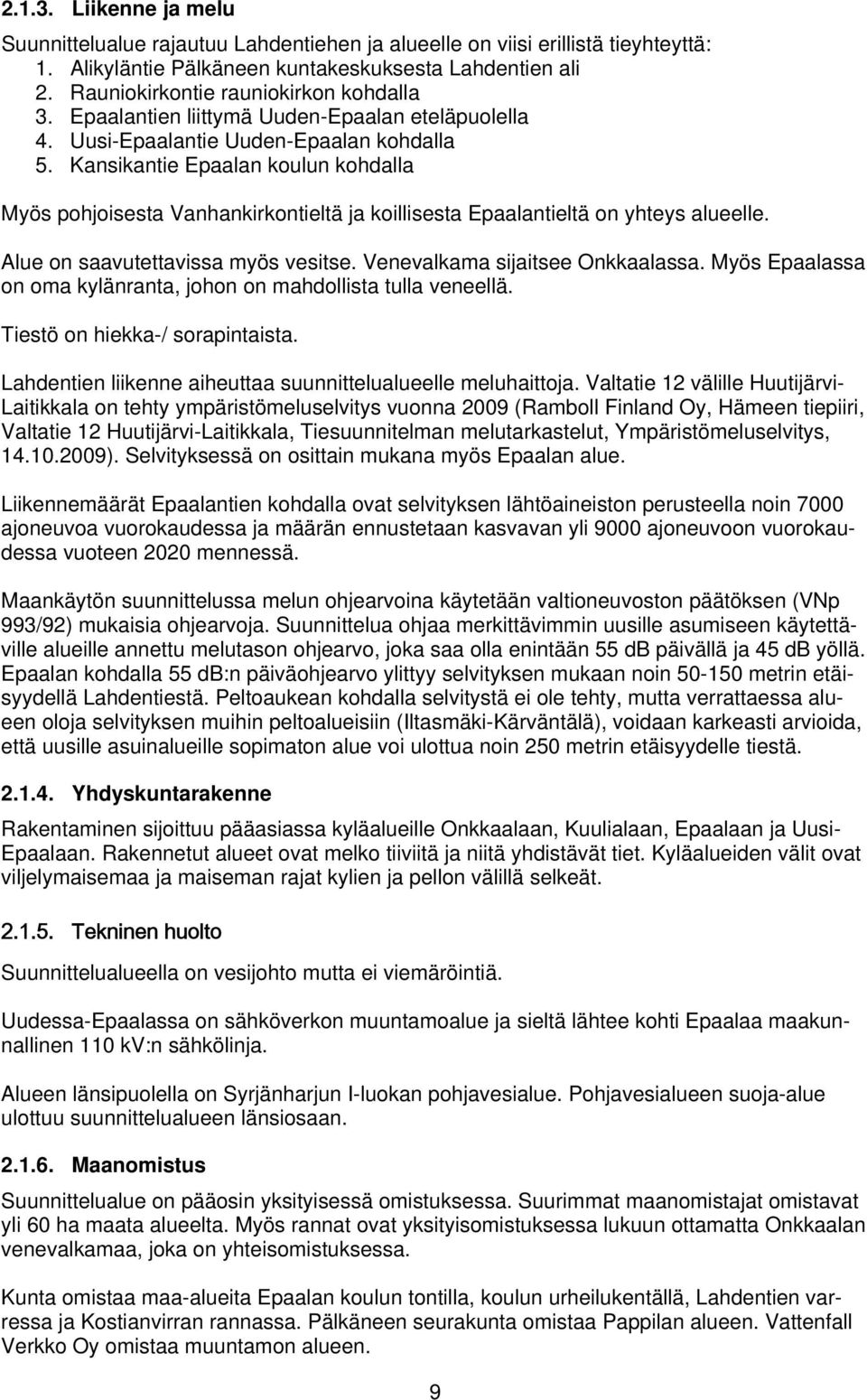 Kansikantie Epaalan koulun kohdalla Myös pohjoisesta Vanhankirkontieltä ja koillisesta Epaalantieltä on yhteys alueelle. Alue on saavutettavissa myös vesitse. Venevalkama sijaitsee Onkkaalassa.