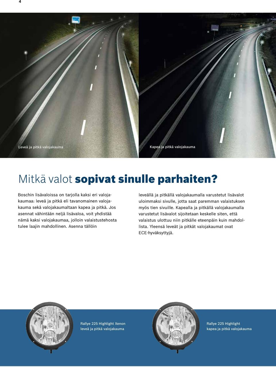 Jos asennat vähintään neljä lisävaloa, voit yhdistää nämä kaksi valojakaumaa, jolloin valaistustehosta tulee laajin mahdollinen.