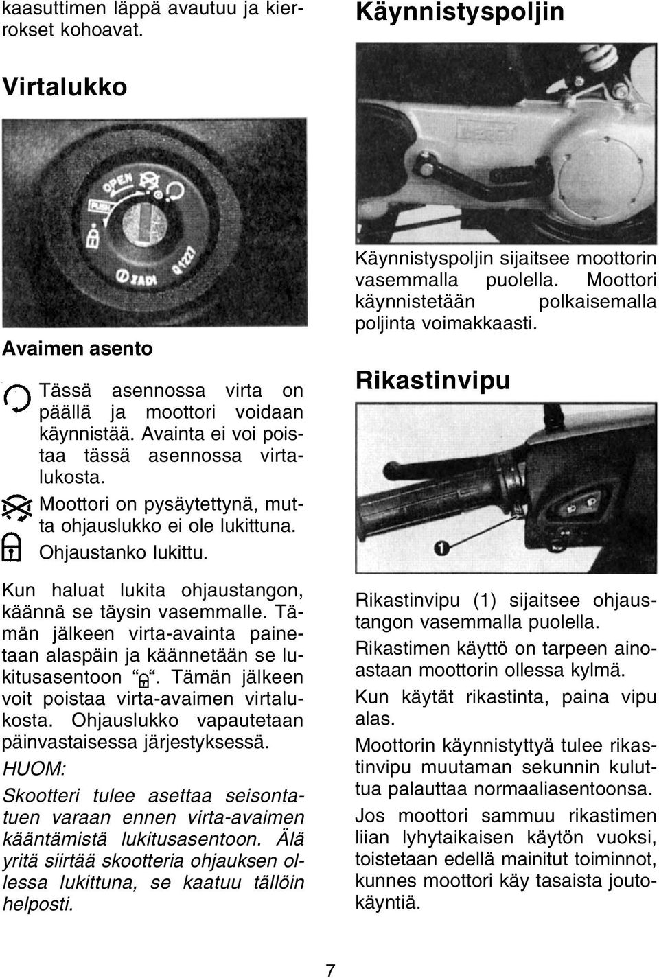 Tämän jälkeen virta-avainta painetaan alaspäin ja käännetään se lukitusasentoon. Tämän jälkeen voit poistaa virta-avaimen virtalukosta. Ohjauslukko vapautetaan päinvastaisessa järjestyksessä.