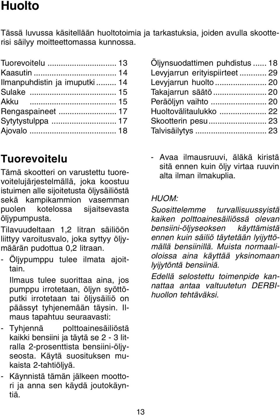 .. 20 Huoltovälitaulukko... 22 Skootterin pesu... 23 Talvisäilytys.