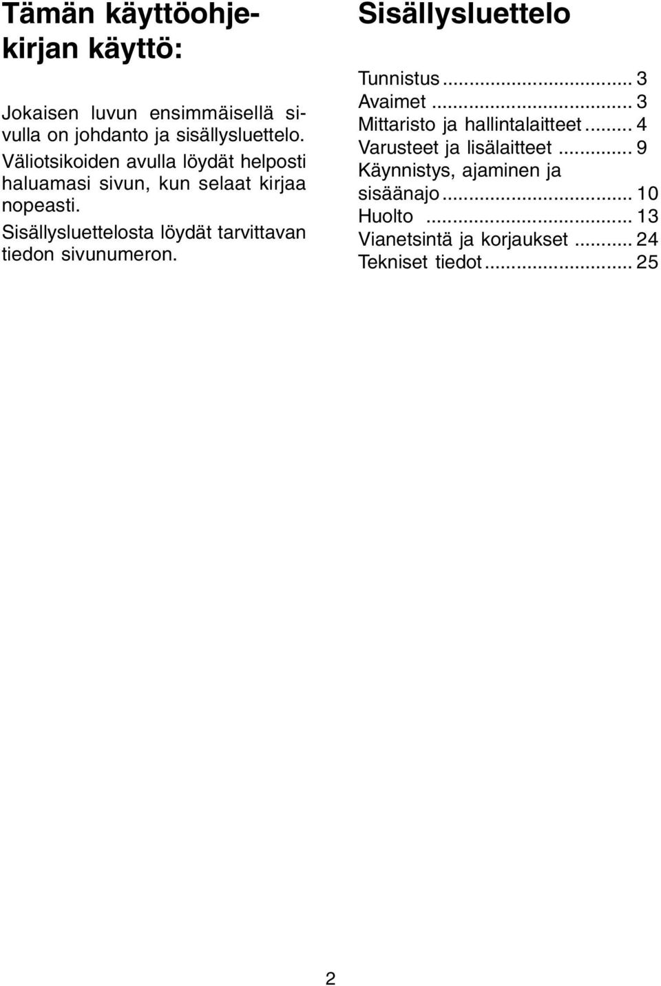 Sisällysluettelosta löydät tarvittavan tiedon sivunumeron. Sisällysluettelo Tunnistus... 3 Avaimet.