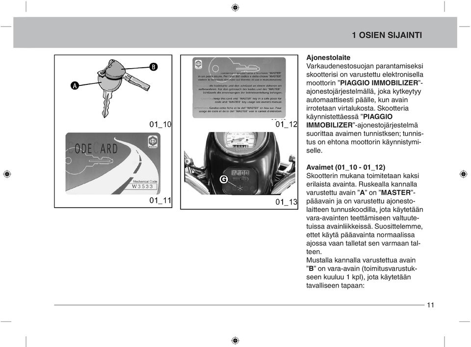 Avaimet (01_10-01_12) Skootterin mukana toimitetaan kaksi erilaista avainta.