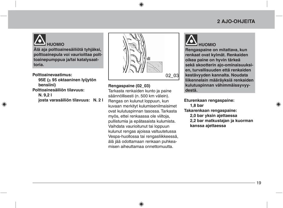 2 l Rengaspaine (02_03) Tarkasta renkaiden kunto ja paine säännöllisesti (n. 500 km välein). Rengas on kulunut loppuun, kun kuvaan merkityt kulumisenilmaisimet ovat kulutuspinnan tasossa.