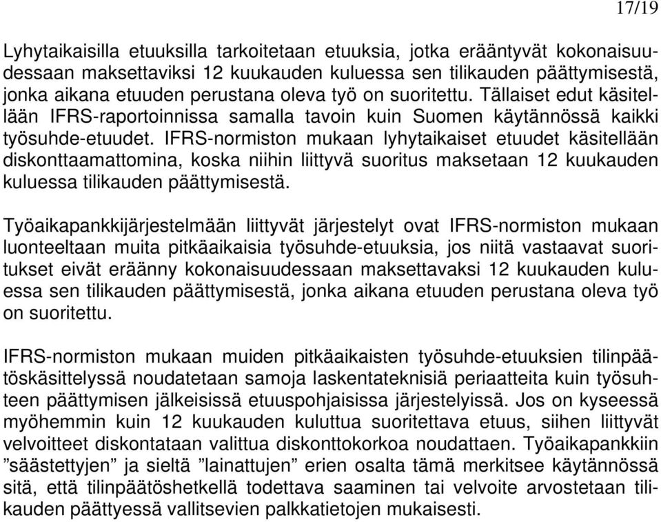 IFRS-normiston mukaan lyhytaikaiset etuudet käsitellään diskonttaamattomina, koska niihin liittyvä suoritus maksetaan 12 kuukauden kuluessa tilikauden päättymisestä.