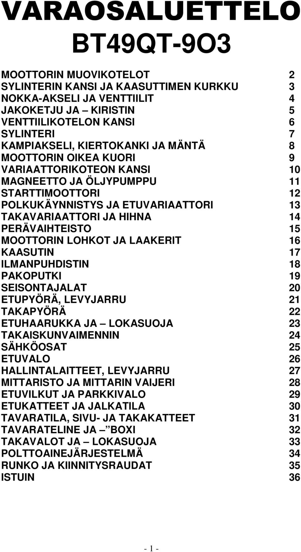 LAAKERIT 1 KAASUTIN 17 ILMANPUHDISTIN 1 PAKOPUTKI 1 SEISONTAJALAT 0 ETUPYÖRÄ, LEVYJARRU 1 TAKAPYÖRÄ ETUHAARUKKA JA LOKASUOJA TAKAISKUNVAIMENNIN SÄHKÖOSAT ETUVALO HALLINTALAITTEET, LEVYJARRU 7