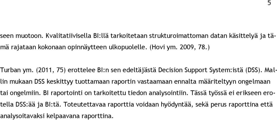 Mallin mukaan DSS keskittyy tuottamaan raportin vastaamaan ennalta määriteltyyn ongelmaan tai ongelmiin.