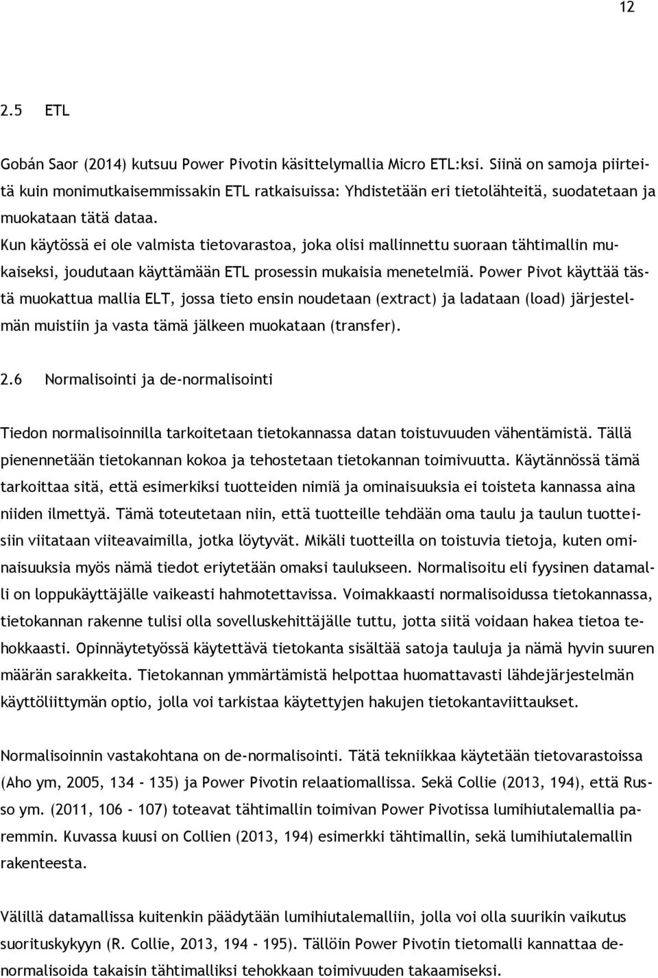 Kun käytössä ei ole valmista tietovarastoa, joka olisi mallinnettu suoraan tähtimallin mukaiseksi, joudutaan käyttämään ETL prosessin mukaisia menetelmiä.