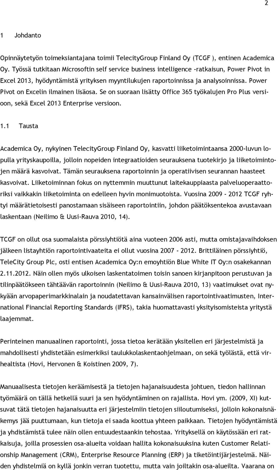 Power Pivot on Excelin ilmainen lisäosa. Se on suoraan lisätty Office 365 työkalujen Pro Plus versioon, sekä Excel 2013 Enterprise versioon. 1.