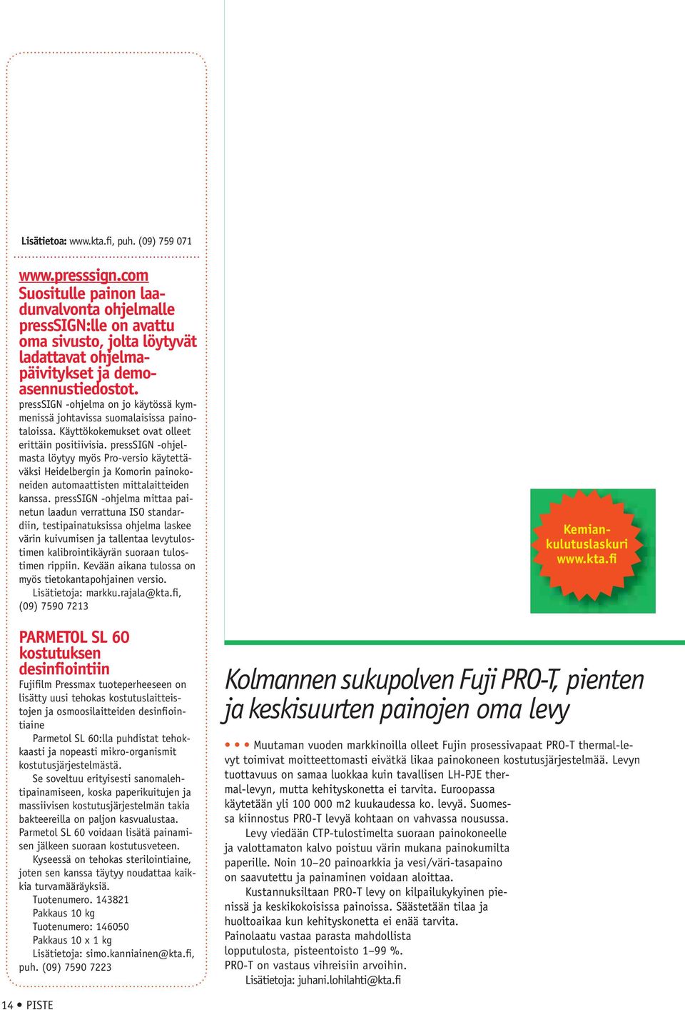 presssign -ohjelma on jo käytössä kymmenissä johtavissa suomalaisissa painotaloissa. Käyttökokemukset ovat olleet erittäin positiivisia.