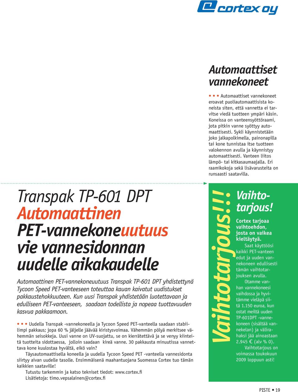 Sykli käynnistetään joko jalkapolkimella, painonapilla tai kone tunnistaa itse tuotteen valokennon avulla ja käynnistyy automaattisesti. Vanteen liitos lämpö- tai kitkasaumaajalla.