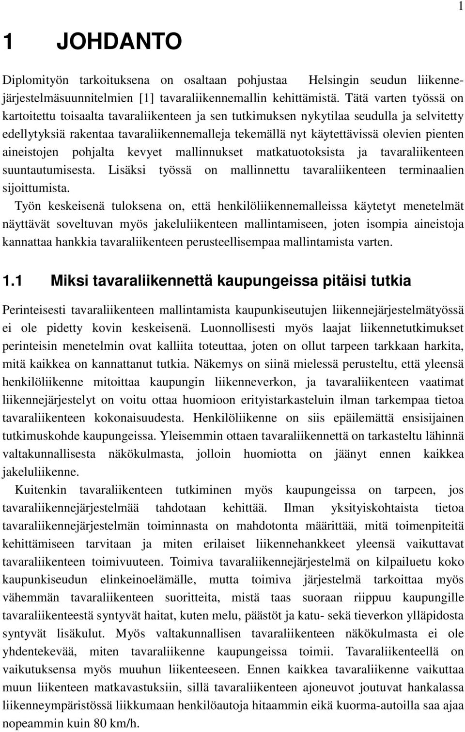 pienten aineistojen pohjalta kevyet mallinnukset matkatuotoksista ja tavaraliikenteen suuntautumisesta. Lisäksi työssä on mallinnettu tavaraliikenteen terminaalien sijoittumista.