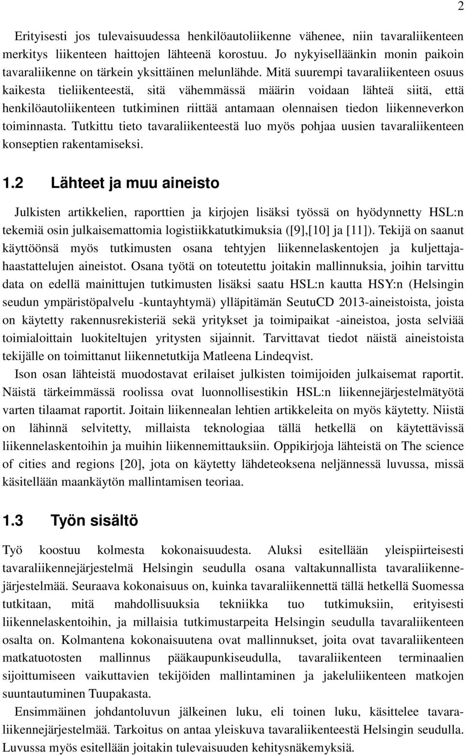Mitä suurempi tavaraliikenteen osuus kaikesta tieliikenteestä, sitä vähemmässä määrin voidaan lähteä siitä, että henkilöautoliikenteen tutkiminen riittää antamaan olennaisen tiedon liikenneverkon