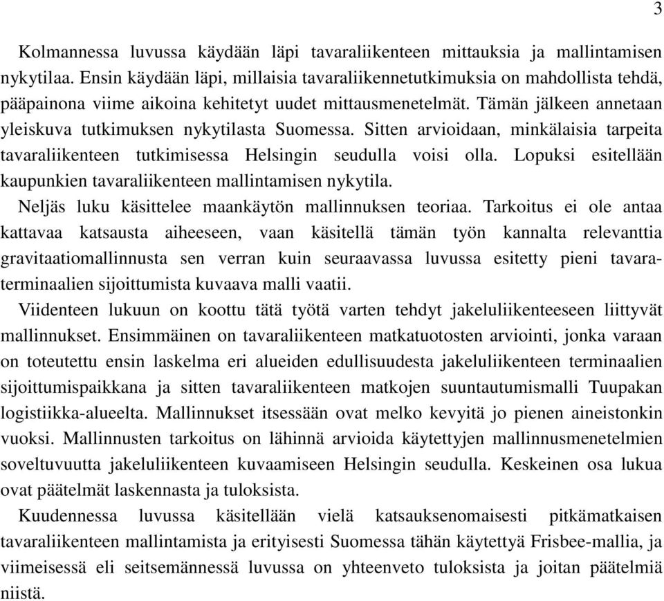 Tämän jälkeen annetaan yleiskuva tutkimuksen nykytilasta Suomessa. Sitten arvioidaan, minkälaisia tarpeita tavaraliikenteen tutkimisessa Helsingin seudulla voisi olla.