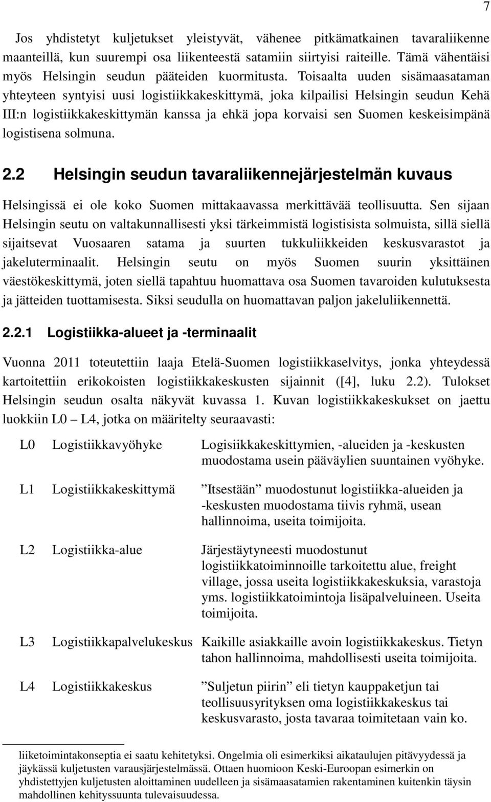Toisaalta uuden sisämaasataman yhteyteen syntyisi uusi logistiikkakeskittymä, joka kilpailisi Helsingin seudun Kehä III:n logistiikkakeskittymän kanssa ja ehkä jopa korvaisi sen Suomen keskeisimpänä