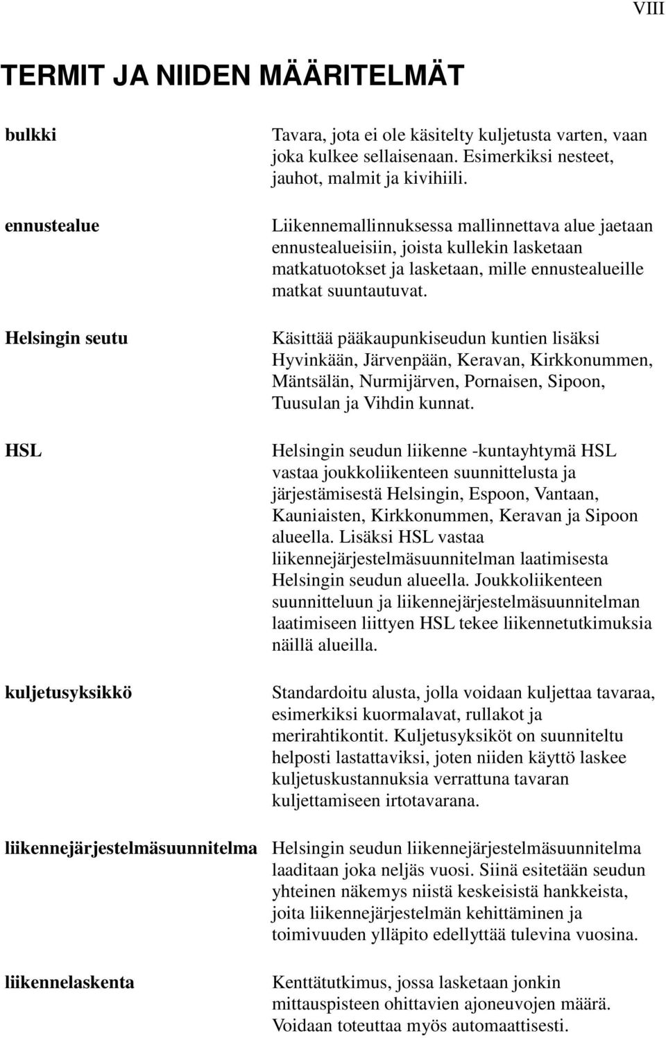 Liikennemallinnuksessa mallinnettava alue jaetaan ennustealueisiin, joista kullekin lasketaan matkatuotokset ja lasketaan, mille ennustealueille matkat suuntautuvat.