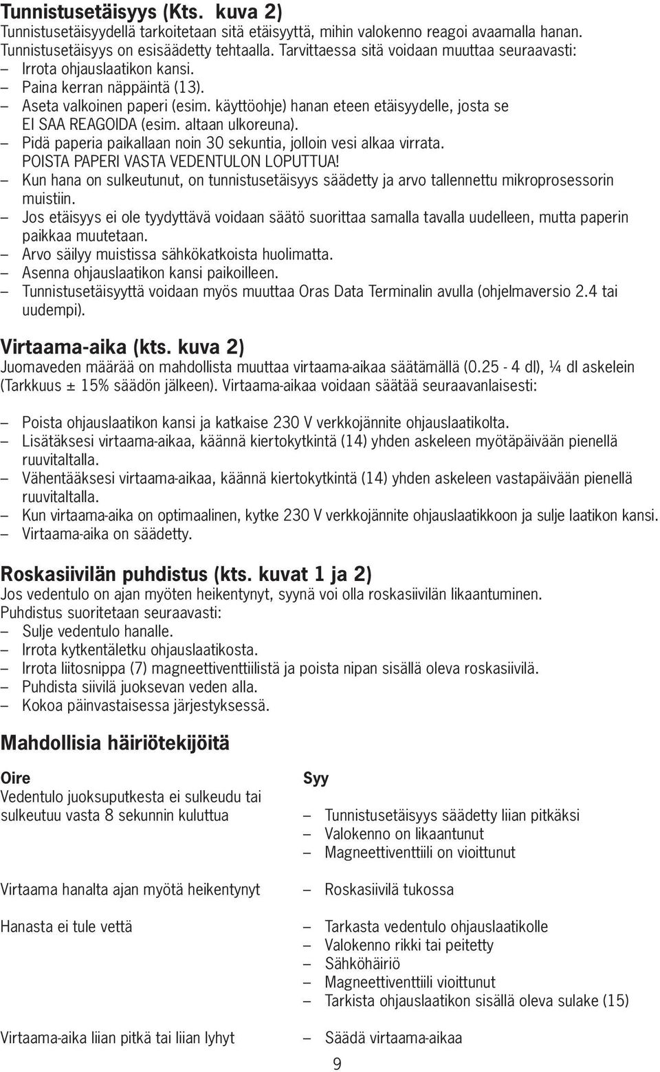 käyttöohje) hanan eteen etäisyydelle, josta se EI SAA REAGOIDA (esim. altaan ulkoreuna). Pidä paperia paikallaan noin 30 sekuntia, jolloin vesi alkaa virrata. POISTA PAPERI VASTA VEDENTULON LOPUTTUA!