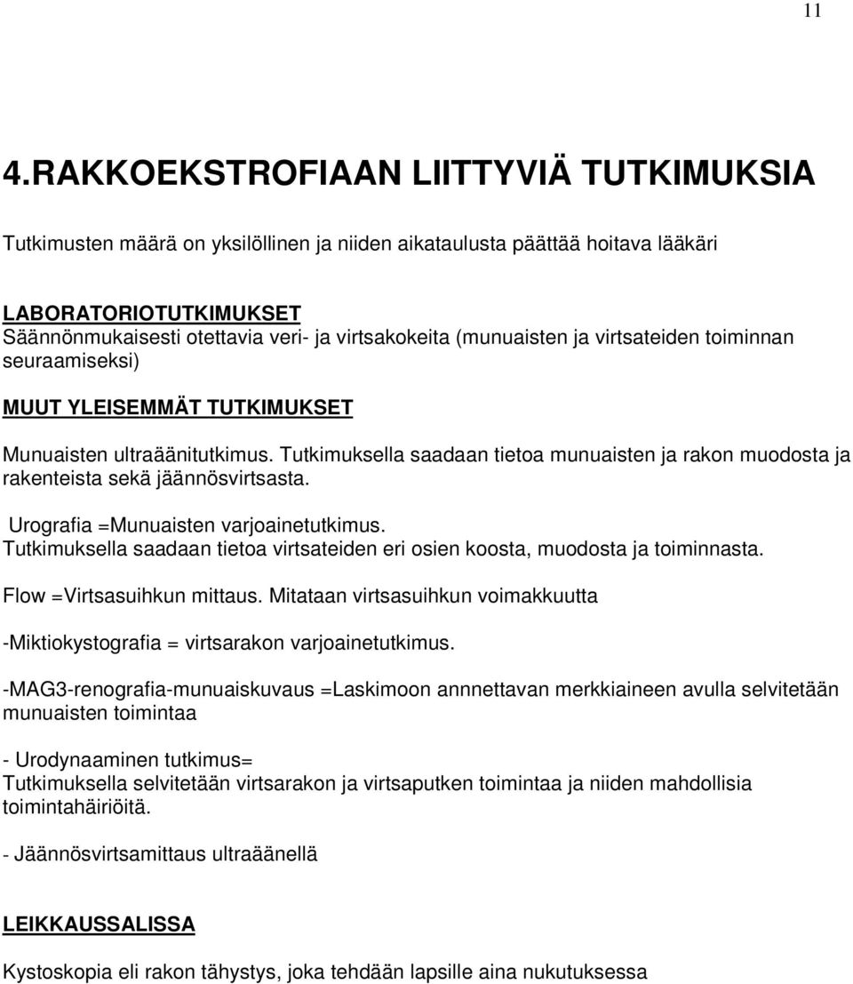 Tutkimuksella saadaan tietoa munuaisten ja rakon muodosta ja rakenteista sekä jäännösvirtsasta. Urografia =Munuaisten varjoainetutkimus.