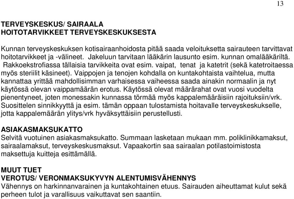 Vaippojen ja tenojen kohdalla on kuntakohtaista vaihtelua, mutta kannattaa yrittää mahdollisimman varhaisessa vaiheessa saada ainakin normaalin ja nyt käytössä olevan vaippamäärän erotus.