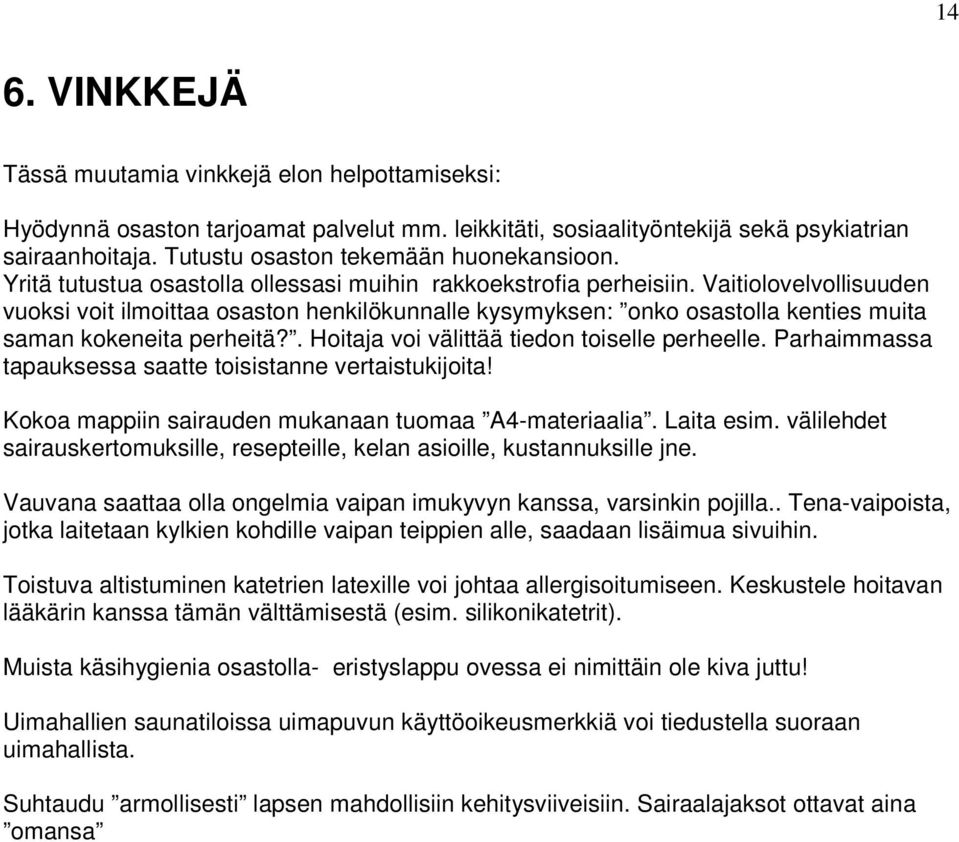 Vaitiolovelvollisuuden vuoksi voit ilmoittaa osaston henkilökunnalle kysymyksen: onko osastolla kenties muita saman kokeneita perheitä?. Hoitaja voi välittää tiedon toiselle perheelle.