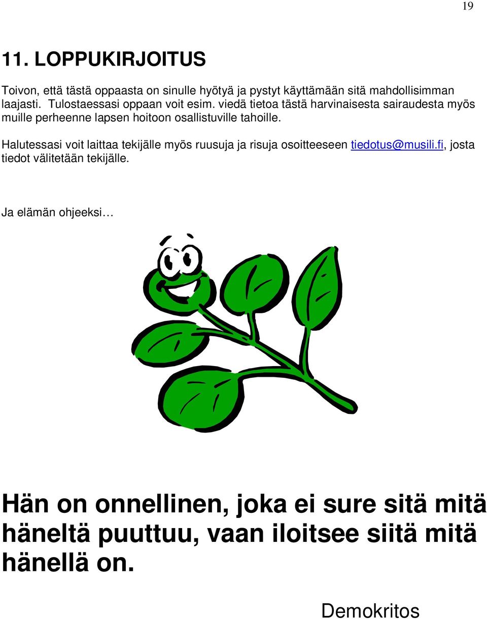 viedä tietoa tästä harvinaisesta sairaudesta myös muille perheenne lapsen hoitoon osallistuville tahoille.