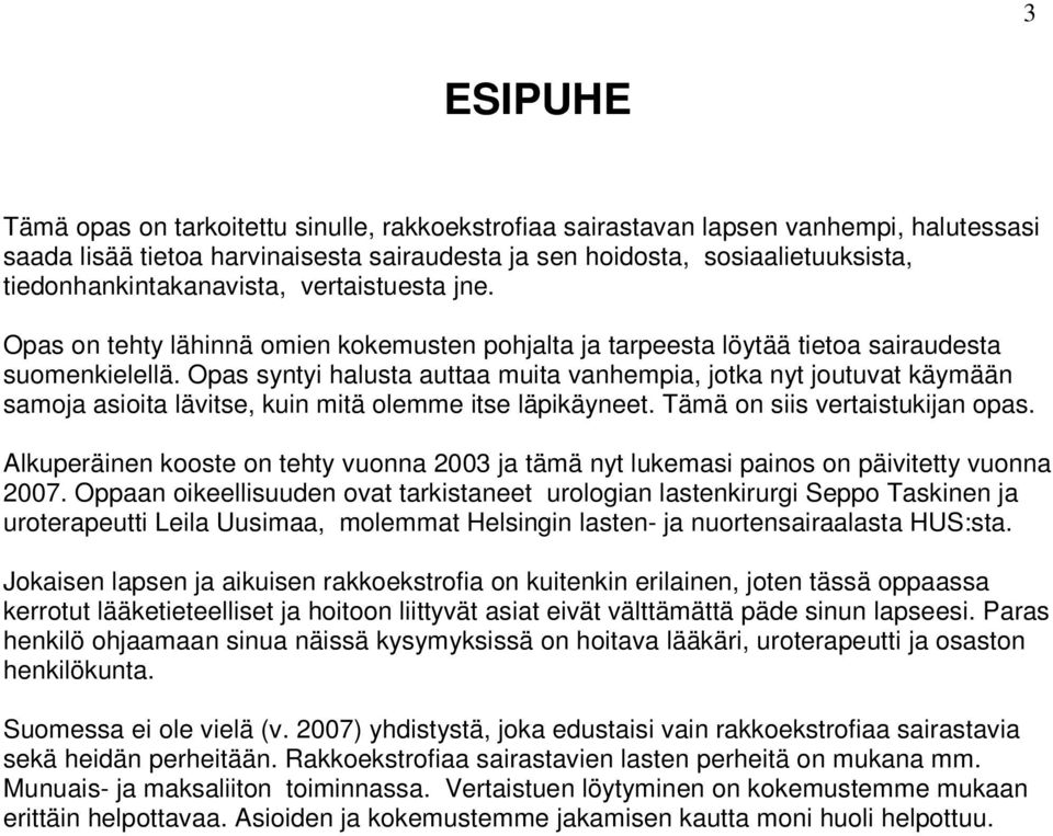 Opas syntyi halusta auttaa muita vanhempia, jotka nyt joutuvat käymään samoja asioita lävitse, kuin mitä olemme itse läpikäyneet. Tämä on siis vertaistukijan opas.