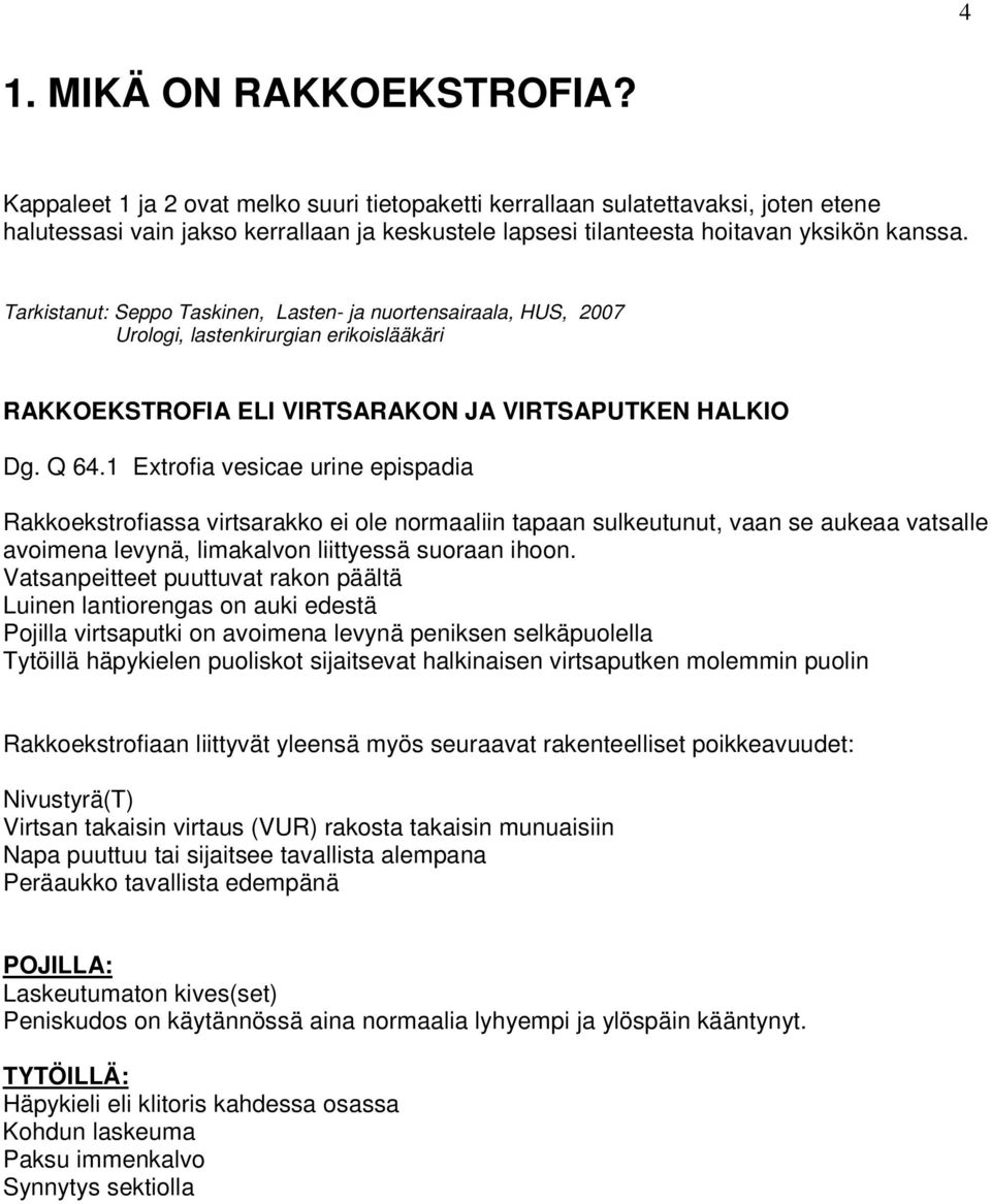 Tarkistanut: Seppo Taskinen, Lasten- ja nuortensairaala, HUS, 2007 Urologi, lastenkirurgian erikoislääkäri RAKKOEKSTROFIA ELI VIRTSARAKON JA VIRTSAPUTKEN HALKIO Dg. Q 64.