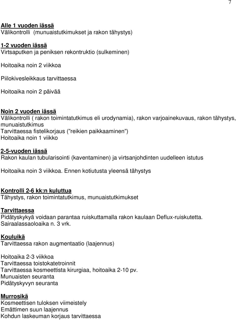 paikkaaminen ) Hoitoaika noin 1 viikko 2-5-vuoden iässä Rakon kaulan tubularisointi (kaventaminen) ja virtsanjohdinten uudelleen istutus Hoitoaika noin 3 viikkoa.