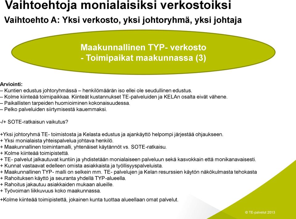 Pelko palveluiden siirtymisestä kauemmaksi. -/+ SOTE-ratkaisun vaikutus? +Yksi johtoryhmä TE- toimistosta ja Kelasta edustus ja ajankäyttö helpompi järjestää ohjaukseen.