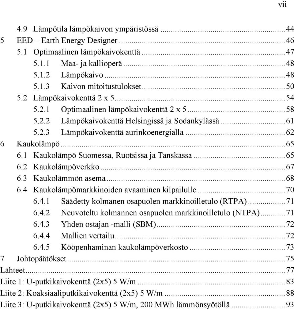 .. 62 6 Kaukolämpö... 65 6.1 Kaukolämpö Suomessa, Ruotsissa ja Tanskassa... 65 6.2 Kaukolämpöverkko... 67 6.3 Kaukolämmön asema... 68 6.4 Kaukolämpömarkkinoiden avaaminen kilpailulle... 70 6.4.1 Säädetty kolmanen osapuolen markkinoilletulo (RTPA).