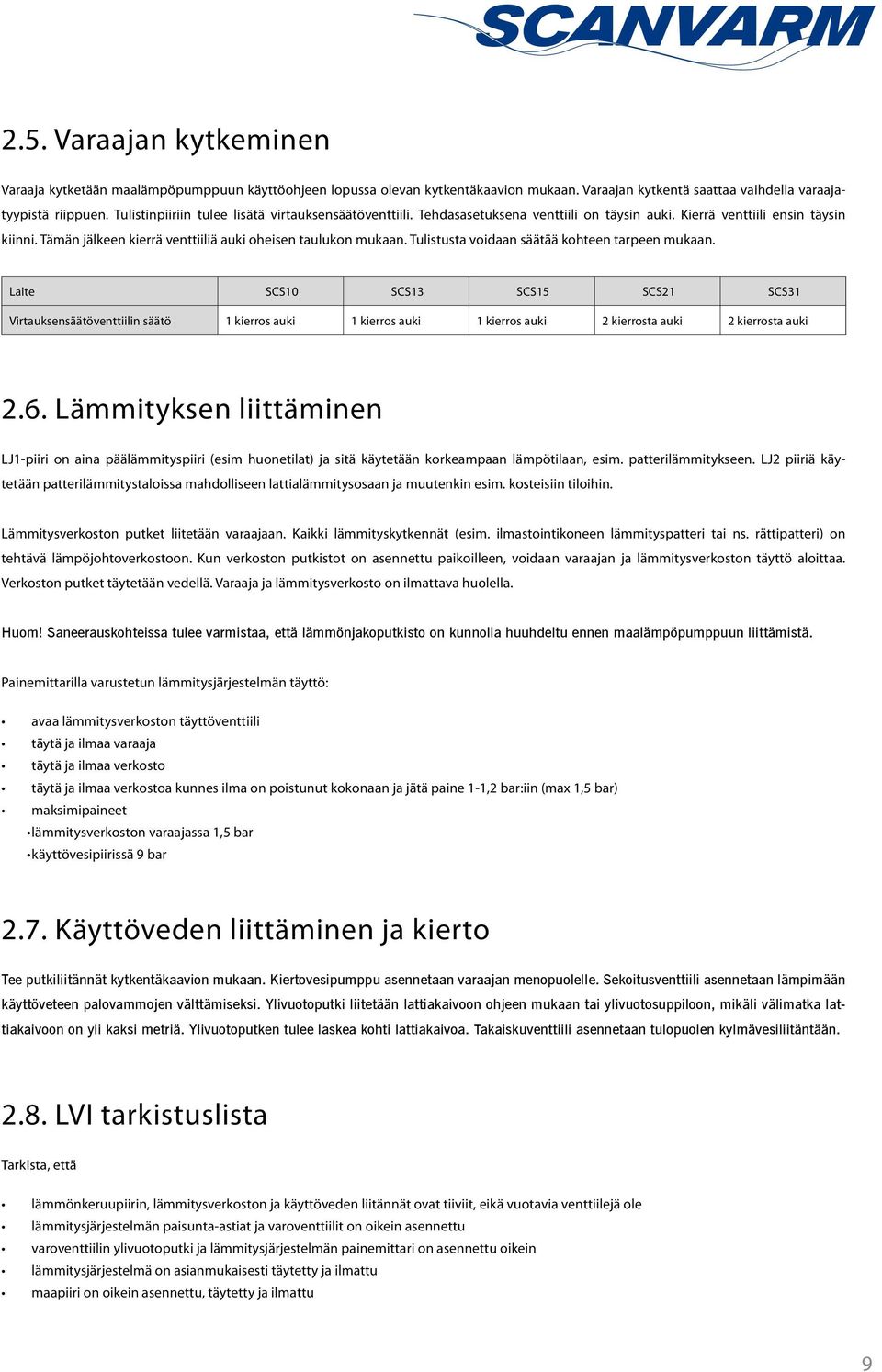 Tulistusta voidaan säätää kohteen tarpeen mukaan. Laite SCS10 SCS13 SCS15 SCS21 SCS31 Virtauksensäätöventtiilin säätö 1 kierros auki 1 kierros auki 1 kierros auki 2 kierrosta auki 2 kierrosta auki 2.