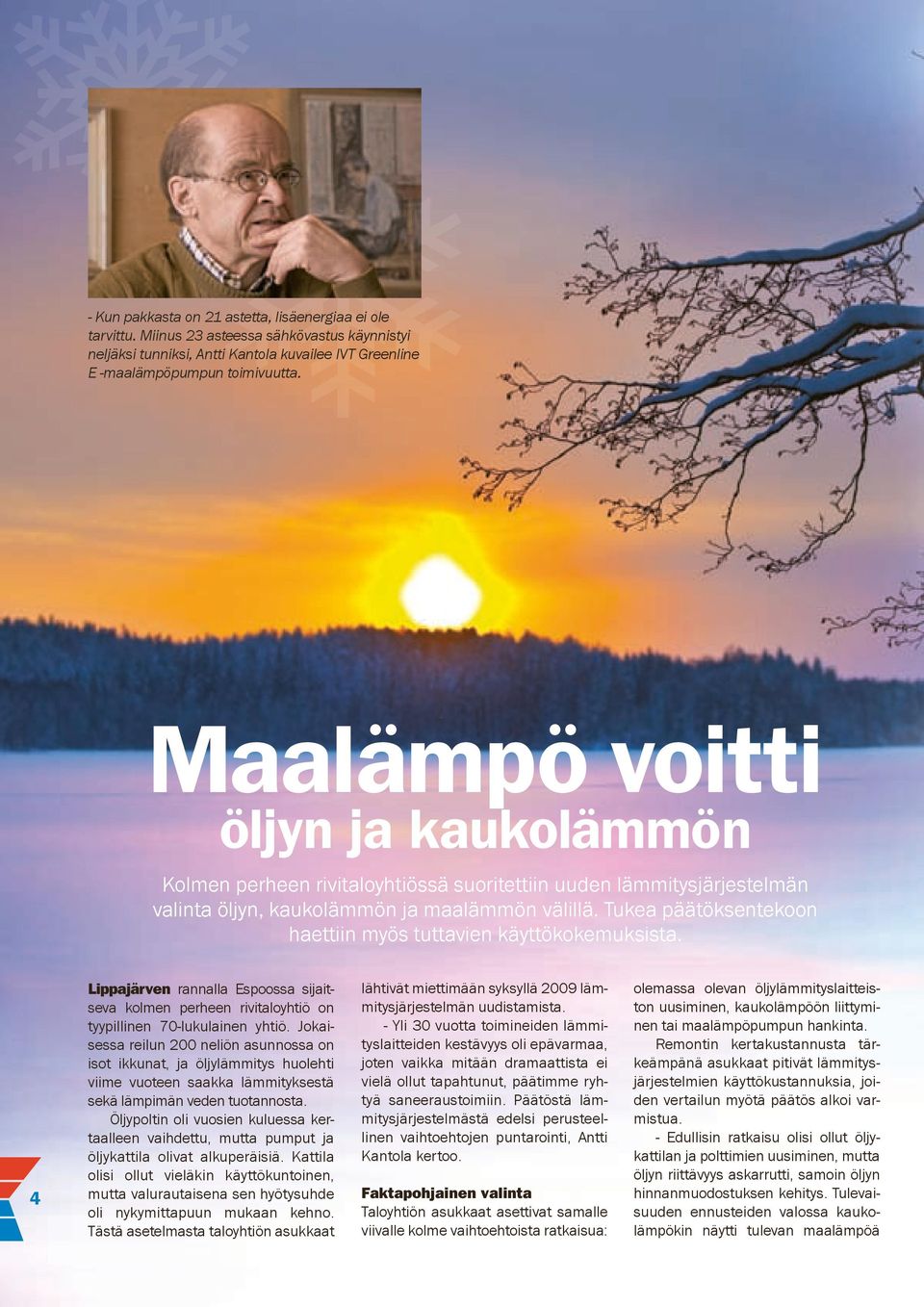 Tukea päätöksentekoon haettiin myös tuttavien käyttökokemuksista. 4 Lippajärven rannalla Espoossa sijaitseva kolmen perheen rivitaloyhtiö on tyypillinen 70-lukulainen yhtiö.