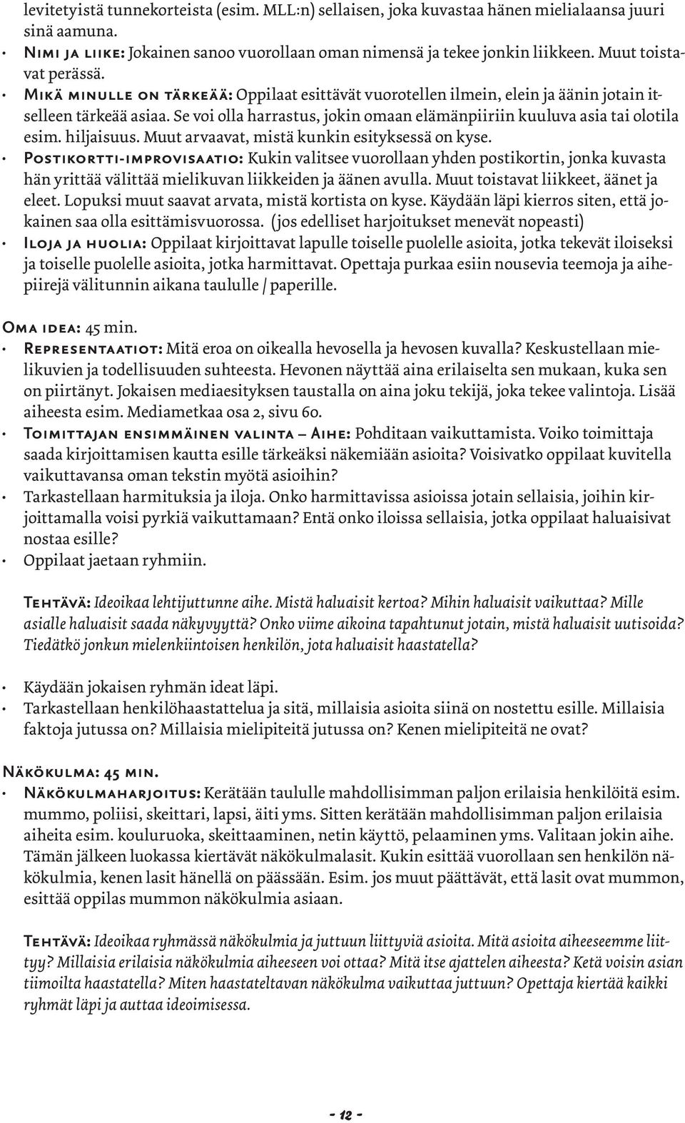 Se voi olla harrastus, jokin omaan elämänpiiriin kuuluva asia tai olotila esim. hiljaisuus. Muut arvaavat, mistä kunkin esityksessä on kyse.