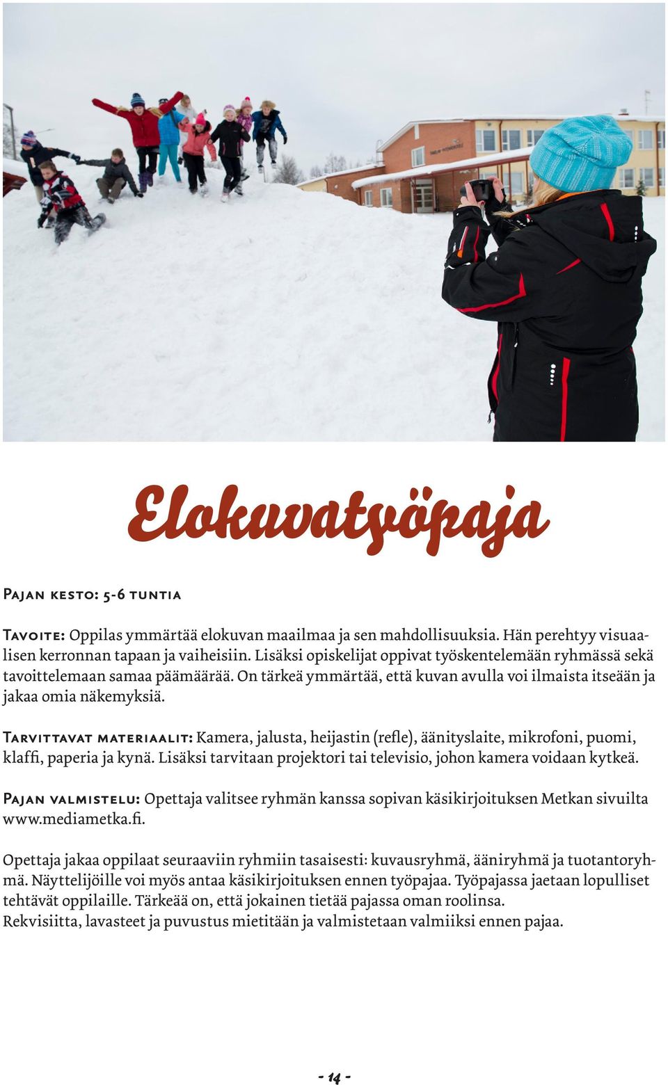 Tarvittavat materiaalit: Kamera, jalusta, heijastin (refle), äänityslaite, mikrofoni, puomi, klaffi, paperia ja kynä. Lisäksi tarvitaan projektori tai televisio, johon kamera voidaan kytkeä.