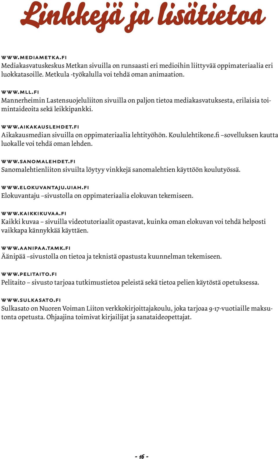 fi Aikakausmedian sivuilla on oppimateriaalia lehtityöhön. Koululehtikone.fi sovelluksen kautta luokalle voi tehdä oman lehden. www.sanomalehdet.