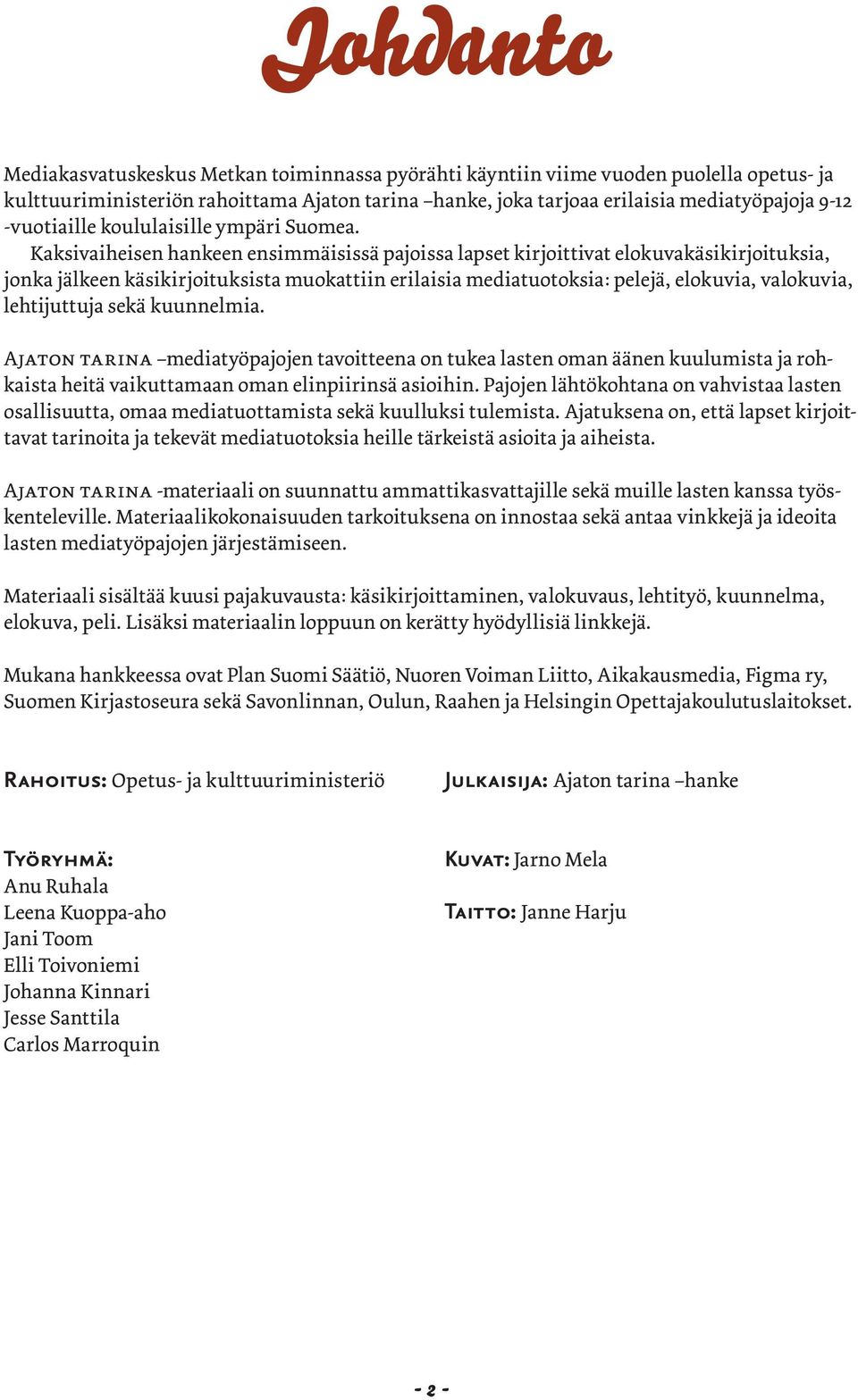 Kaksivaiheisen hankeen ensimmäisissä pajoissa lapset kirjoittivat elokuvakäsikirjoituksia, jonka jälkeen käsikirjoituksista muokattiin erilaisia mediatuotoksia: pelejä, elokuvia, valokuvia,