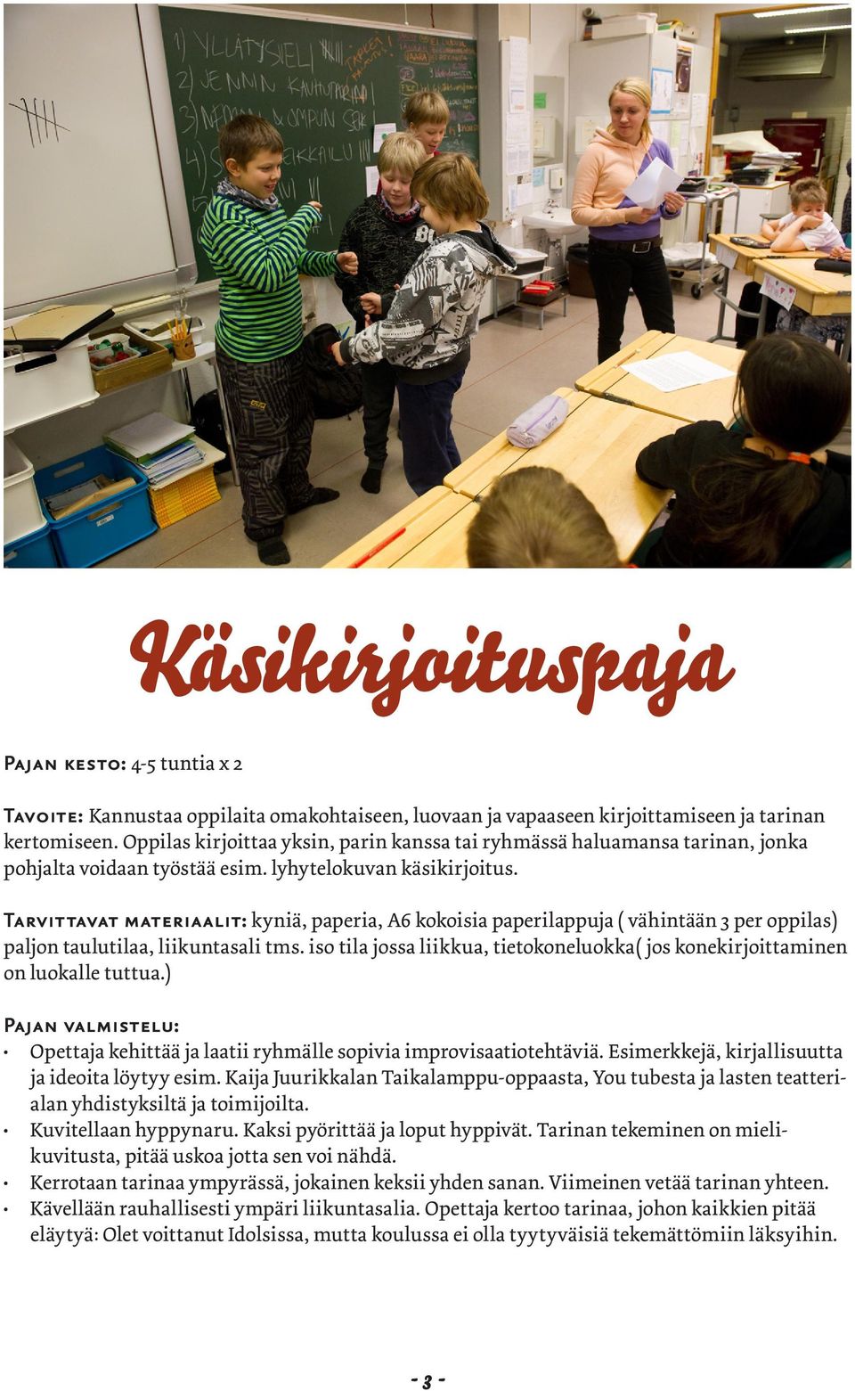 Tarvittavat materiaalit: kyniä, paperia, A6 kokoisia paperilappuja ( vähintään 3 per oppilas) paljon taulutilaa, liikuntasali tms.