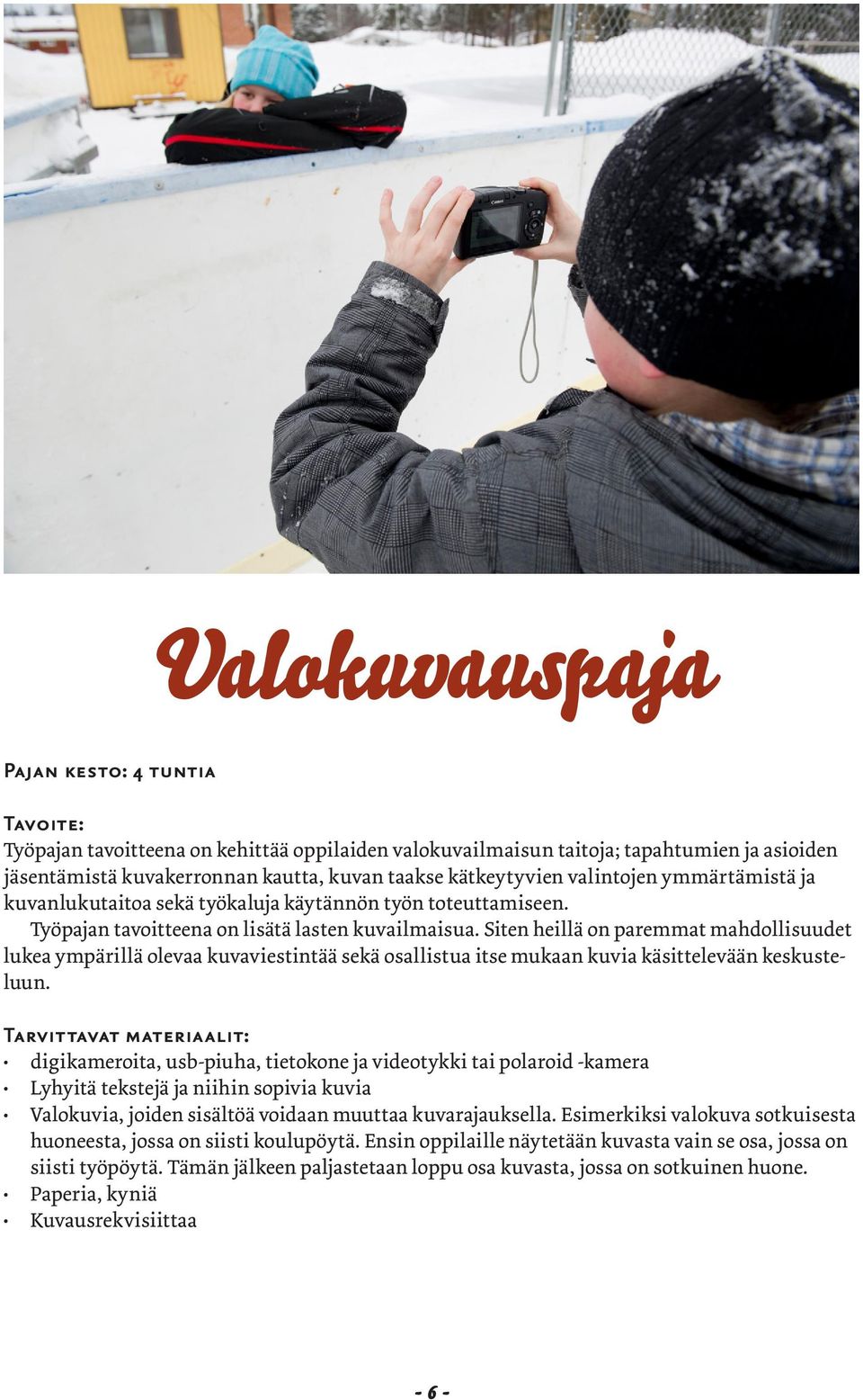 Siten heillä on paremmat mahdollisuudet lukea ympärillä olevaa kuvaviestintää sekä osallistua itse mukaan kuvia käsittelevään keskusteluun.