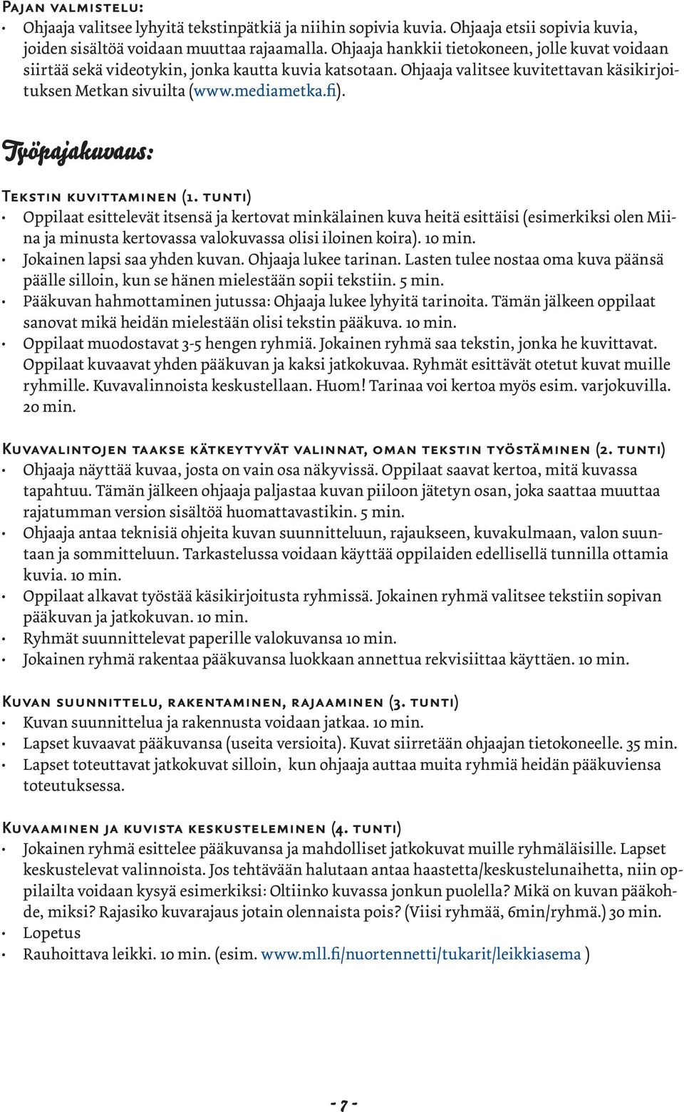Työpajakuvaus: Tekstin kuvittaminen (1. tunti) Oppilaat esittelevät itsensä ja kertovat minkälainen kuva heitä esittäisi (esimerkiksi olen Miina ja minusta kertovassa valokuvassa olisi iloinen koira).